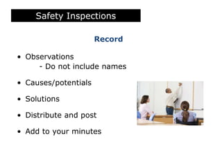 Safety Inspections
• Observations
- Do not include names
• Causes/potentials
• Solutions
• Distribute and post
• Add to your minutes
Record
 