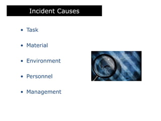 Incident Causes
• Task
• Material
• Environment
• Personnel
• Management
 