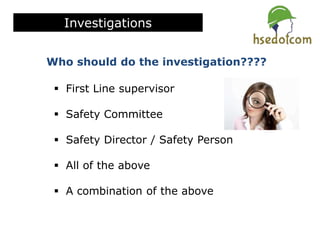 PPT-063-01 88
Investigations
Who should do the investigation????
 First Line supervisor
 Safety Committee
 Safety Director / Safety Person
 All of the above
 A combination of the above
 