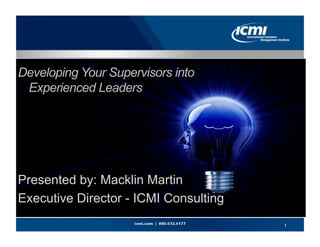 Developing Your Supervisors into       DRAFT V.1
 Experienced Leaders




Presented by: Macklin Martin
Executive Director - ICMI Consulting
                                               1
 