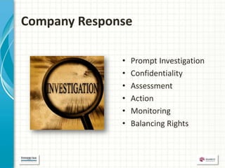 Company Response

              •   Prompt Investigation
              •   Confidentiality
              •   Assessment
              •   Action
              •   Monitoring
              •   Balancing Rights
 