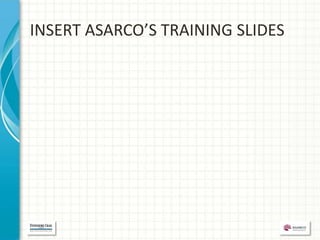 INSERT ASARCO’S TRAINING SLIDES
 