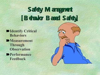 Safety Management [Behavior Based Safety] Identify Critical Behaviors Measurement Through Observation Performance Feedback 