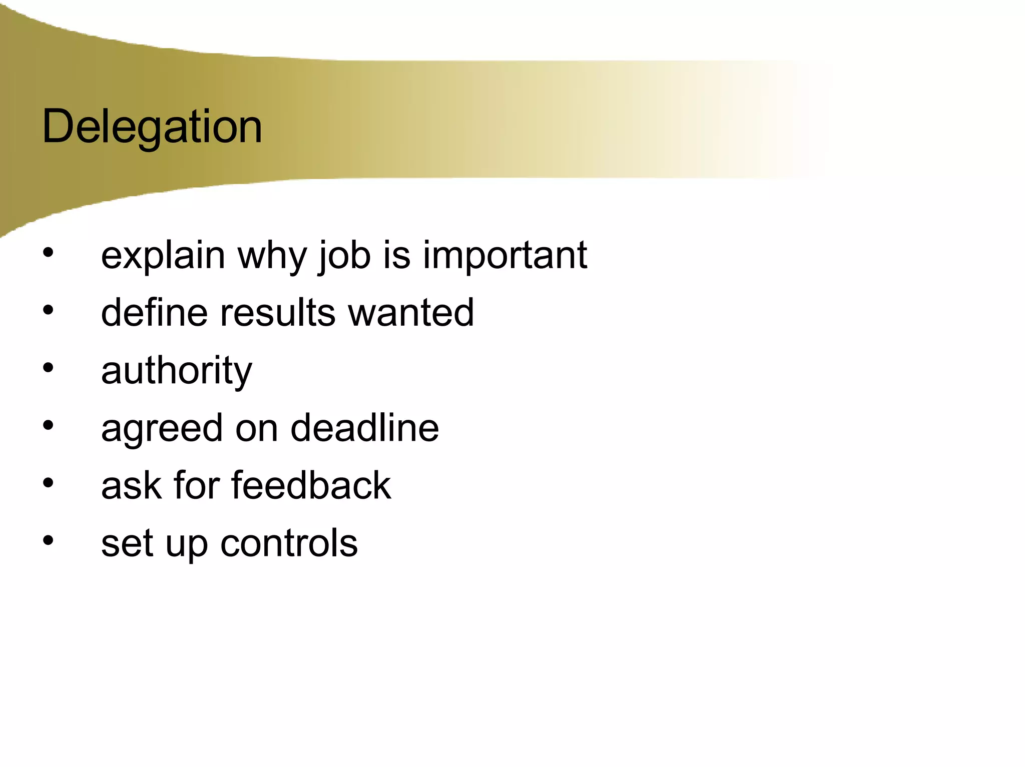 Delegation explain why job is important define results wanted authority agreed on deadline ask for feedback set up controls 