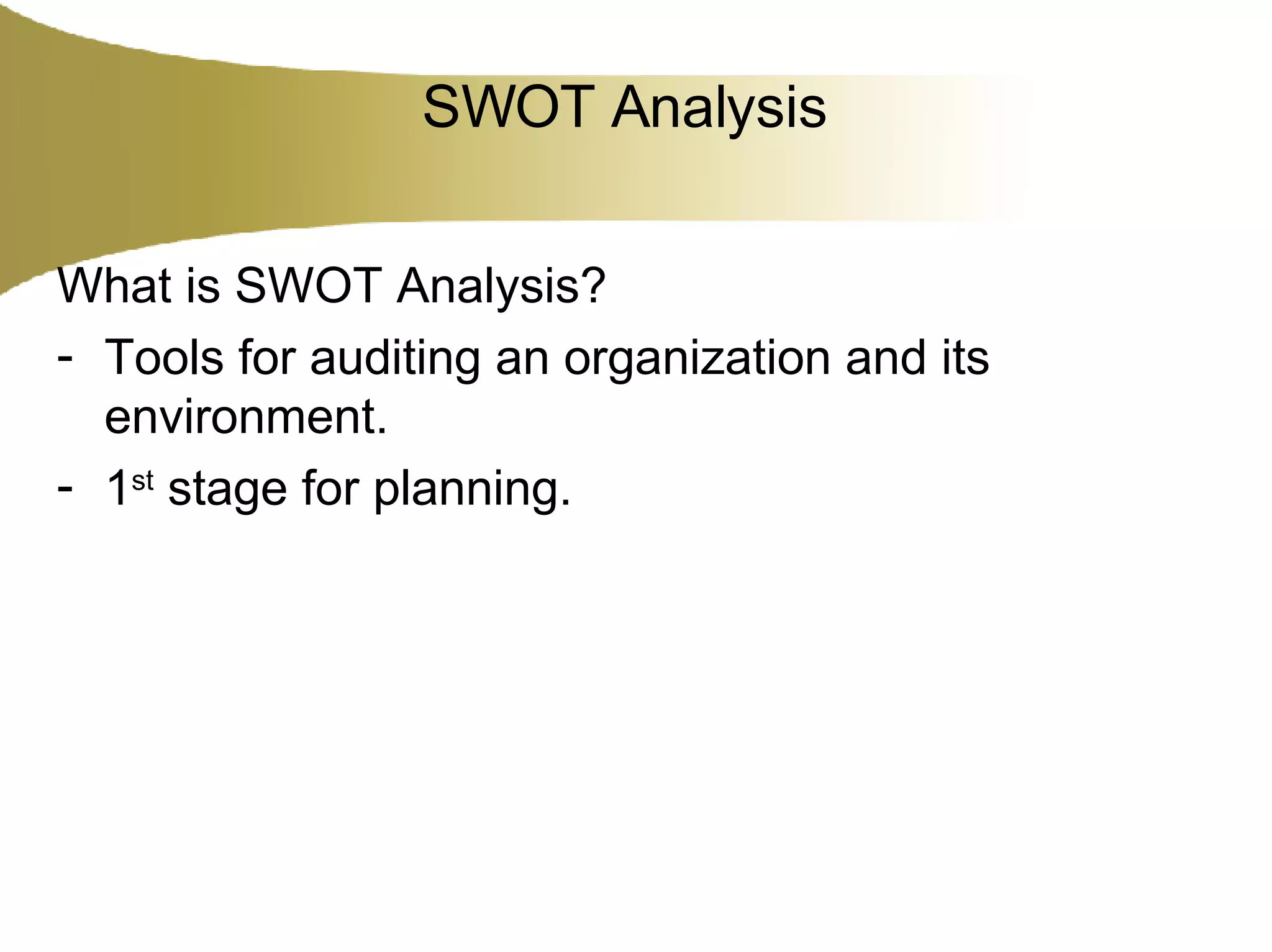 SWOT Analysis What is SWOT Analysis? Tools for auditing an organization and its environment. 1 st  stage for planning. 