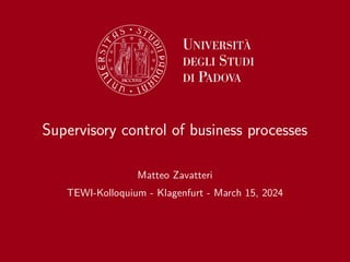Supervisory control of business processes
Matteo Zavatteri
TEWI-Kolloquium - Klagenfurt - March 15, 2024
 