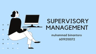 SUPERVISORY
MANAGEMENT
muhammad bimantoro
6019210072
 