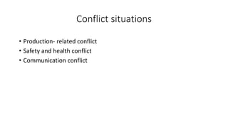 Conflict situations
• Production- related conflict
• Safety and health conflict
• Communication conflict
 
