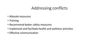 Addressing conflicts
• Allocate resources
• Training
• Recommend better safety measures
• Implement and facilitate health and wellness activities
• Effective communication
 