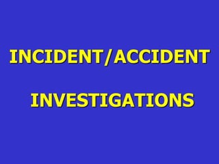 INCIDENT/ACCIDENT
INVESTIGATIONS
 