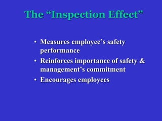 The “Inspection Effect”
• Measures employee’s safety
performance
• Reinforces importance of safety &
management’s commitment
• Encourages employees
 