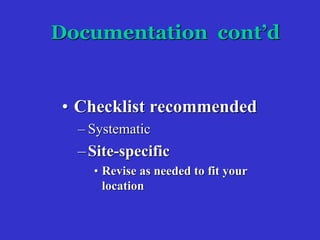Documentation cont’d
• Checklist recommended
– Systematic
–Site-specific
• Revise as needed to fit your
location
 