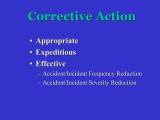 Corrective Action
• Appropriate
• Expeditious
• Effective
– Accident/Incident Frequency Reduction
– Accident/Incident Severity Reduction
 