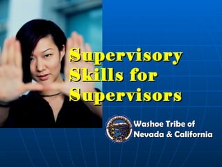 Supervisory Skills for Supervisors Washoe Tribe of Nevada & California 