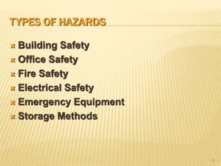 TYPES OF HAZARDS
 Building Safety
 Office Safety
 Fire Safety
 Electrical Safety
 Emergency Equipment
 Storage Methods
10
 
