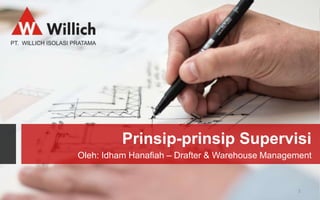 Prinsip-prinsip Supervisi
Oleh: Idham Hanafiah – Drafter & Warehouse Management
1
 