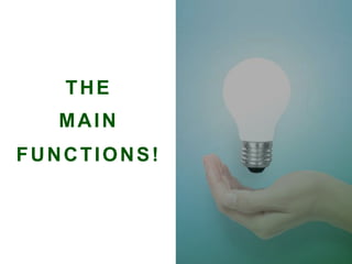 THE
MAIN
FUNCTIONS!
 