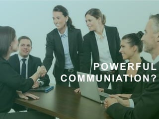 DEATH BY
POWER POINT?
Have you heard about
Main causes are confusing graphics, too much text, cheesy animations,
clipart's and poor slides design. Symptoms are glazed eyes, furtive use
of smartphones and constant trips to the bathroom.
POWERFUL
COMMUNIATION?
 
