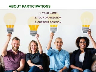 SELF-INTRODUCTION BY PARTICIPANTS
4
ABOUT PARTICIPATIONS
1. YOUR NAME
2. YOUR ORANIZATION
3. CURRENT POSITION
 
