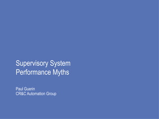 Supervisory System Performance Myths Paul Guerin CR&C Automation Group 