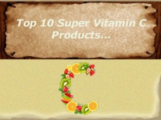Top 10 Super Vitamin C
      Products…
 