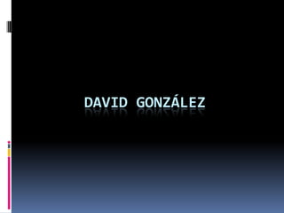 DAVID GONZÁLEZ
 