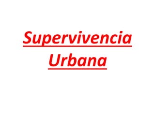 Supervivencia
Urbana
 