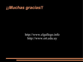 ¡¡Muchas gracias!! http://www.elgallego.info http://www.ort.edu.uy 