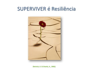 SUPERVIVER é Resiliência
(Reivich, K. & Shatté, A., 2002)
 