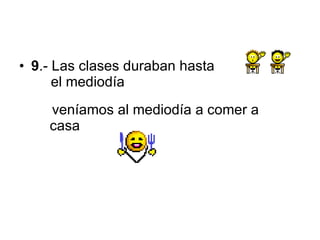 9 .- Las clases duraban hasta    el mediodía  veníamos al mediodía a comer a casa 