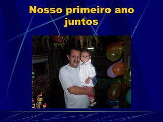 Nosso primeiro ano
      juntos
 