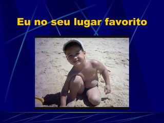 Eu no seu lugar favorito
 