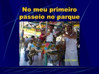 No meu primeiro
passeio no parque
 
