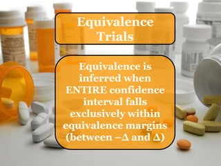 Equivalence
    Trials

   Equivalence is
   inferred when
ENTIRE confidence
    interval falls
 exclusively within
equiva...