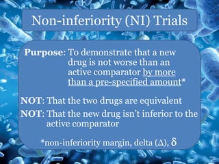 Non-inferiority (NI) Trials

Purpose: To demonstrate that a new
         drug is not worse than an
         active compara...