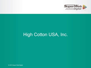 High Cotton USA, Inc.
© 2015 Super Web Digital
 