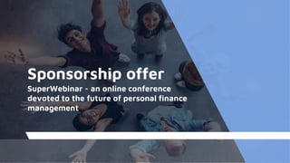 Sponsorship offer
SuperWebinar - an online conference
devoted to the future of personal finance
management
 