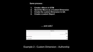 Same process:
1.
2.
3.
4.

Create a Macro in GTM
Send the Macro as a Custom Dimension
Create the custom Dimension In GA
Cr...