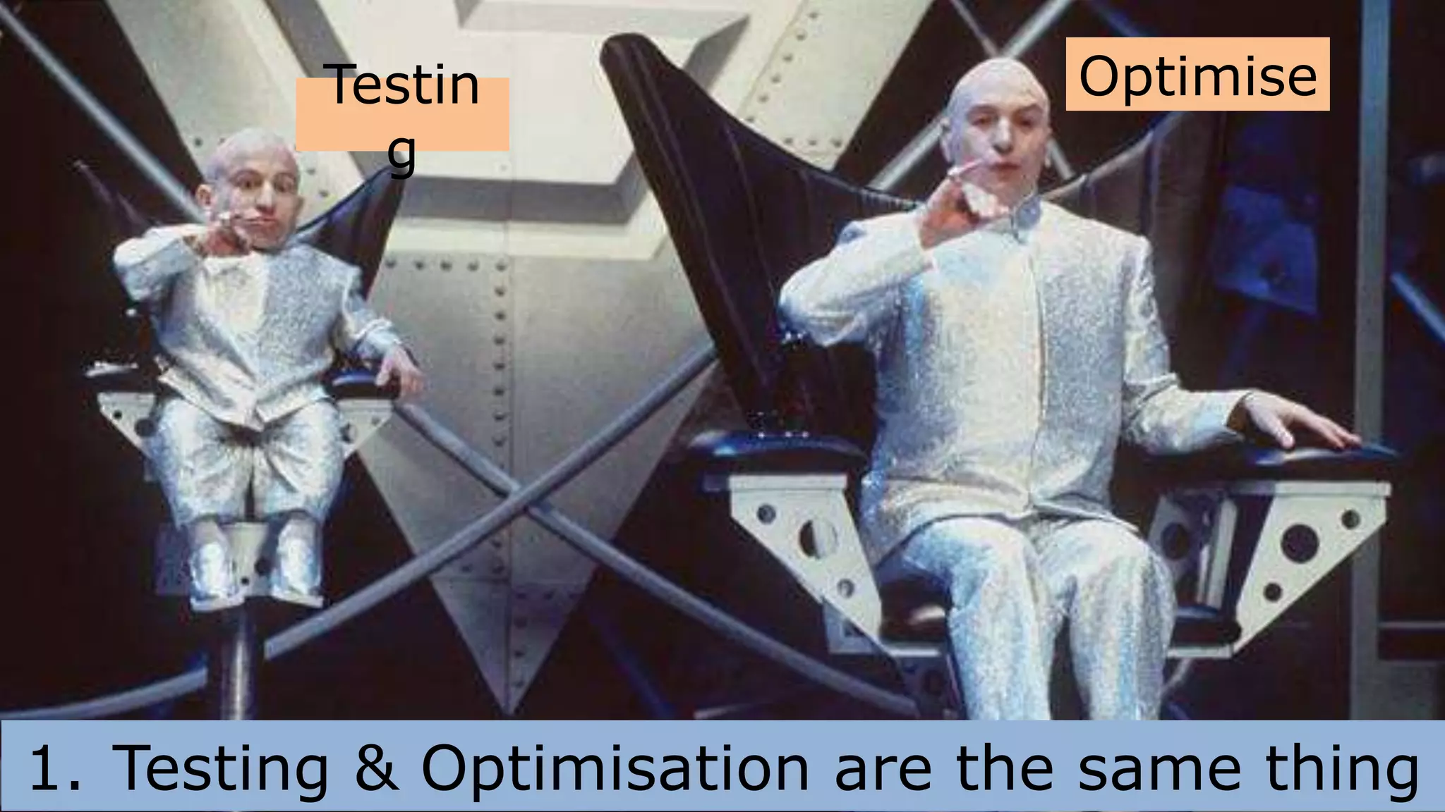 @OptimiseOrDie1. Testing & Optimisation are the same thing
Testin
g
Optimise
 