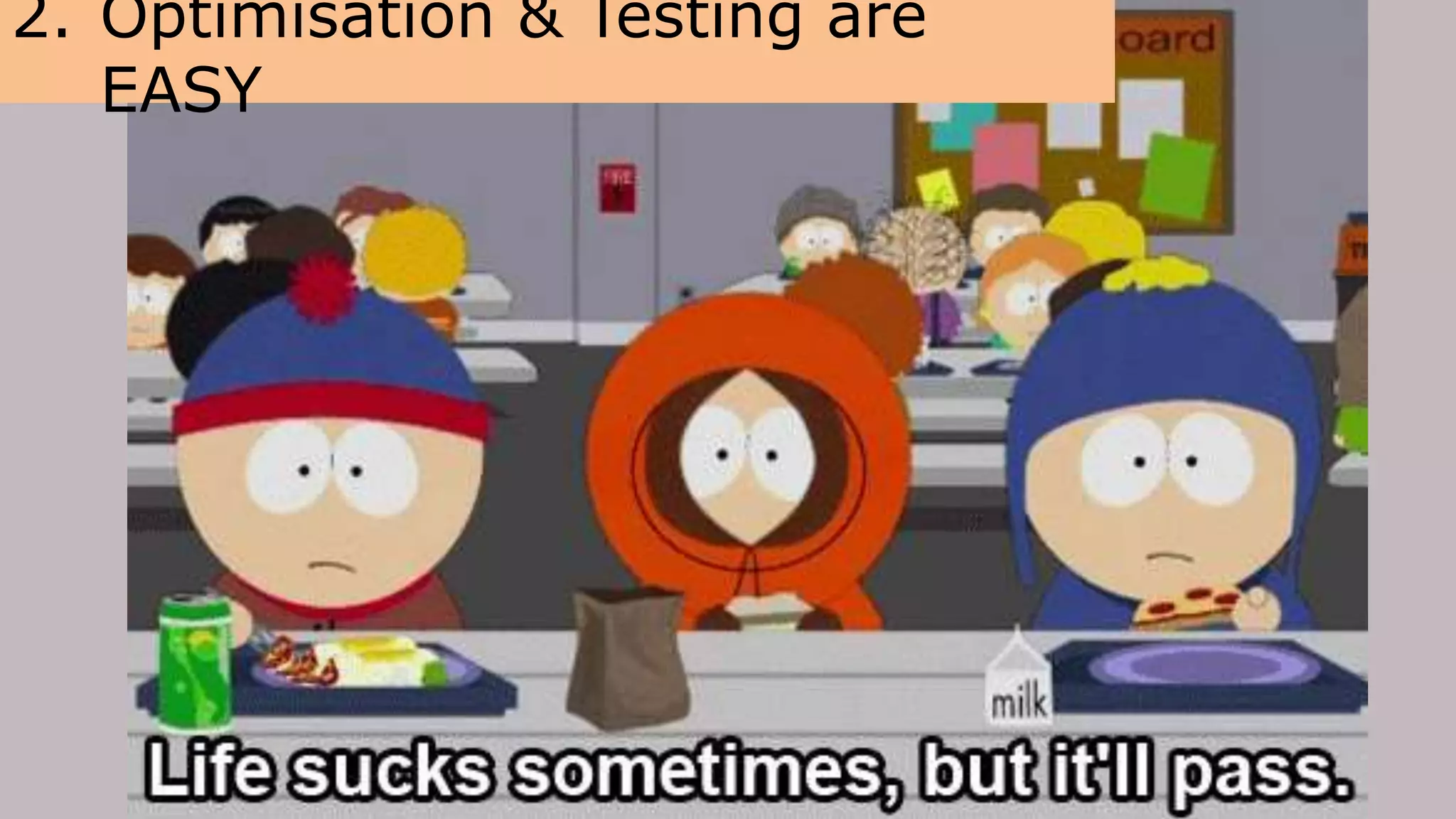 2. Optimisation & Testing are
EASY
 
