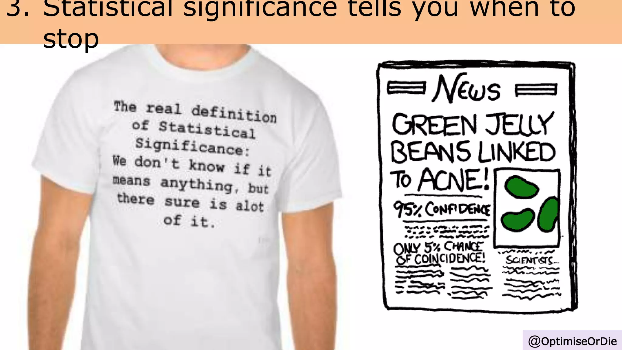 3. Statistical significance tells you when to
stop
@OptimiseOrDie
 