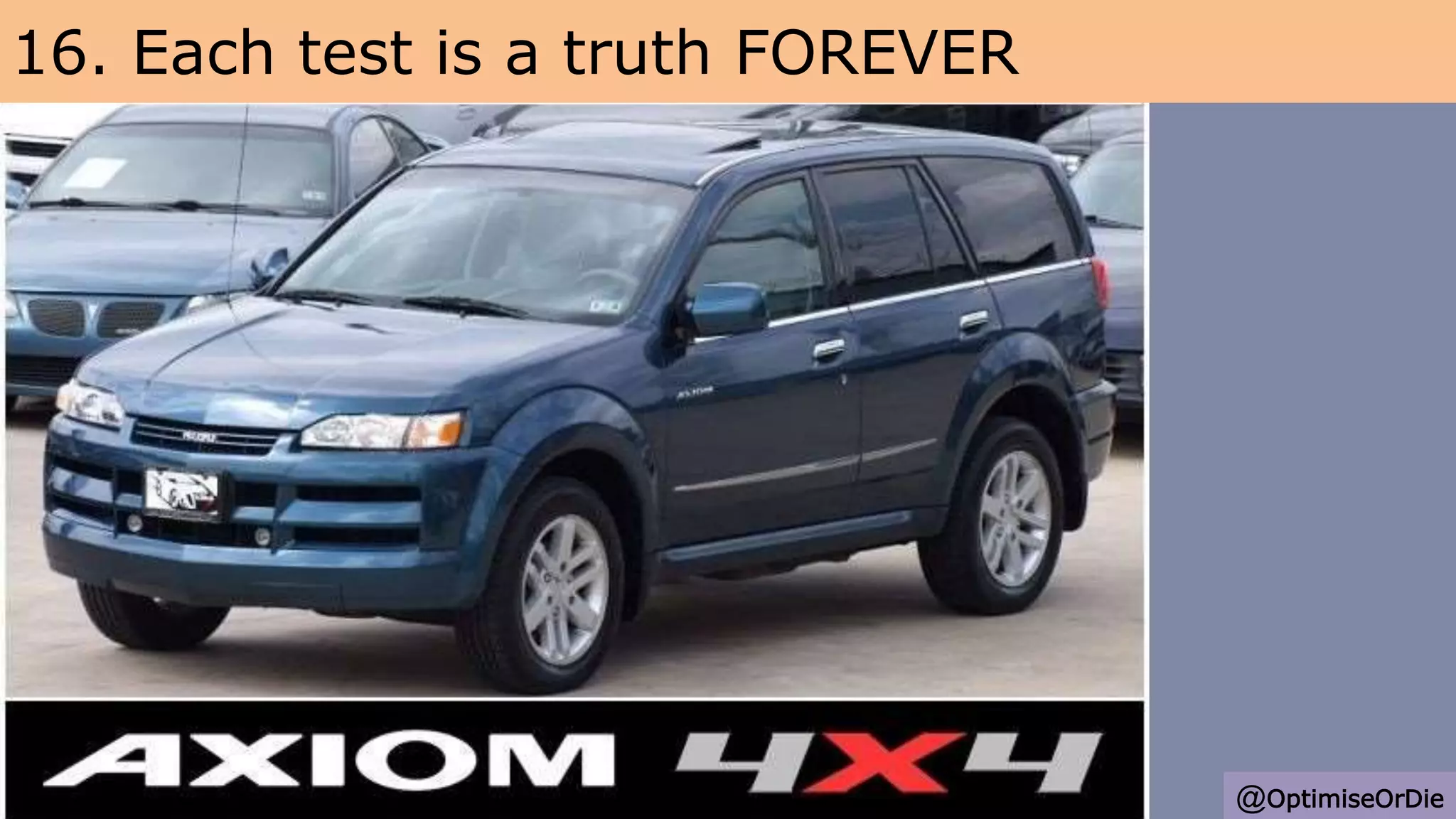 16. Each test is a truth FOREVER
@OptimiseOrDie
 