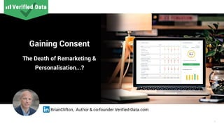 1
BrianClifton, Author & co-founder Verified-Data.com
Gaining Consent
The Death of Remarketing &
Personalisation...?
 
