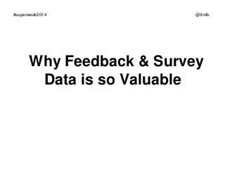#superweek2014

@timlb

Why Feedback & Survey
Data is so Valuable

 