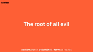 The root of all evil
@SimoAhava from @ReaktorNow | #SPWK | 5 Feb 2016
 