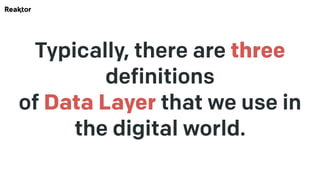 Typically, there are three
definitions
of Data Layer that we use in
the digital world.
 