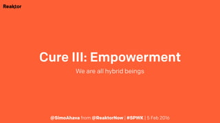 Cure III: Empowerment
We are all hybrid beings
@SimoAhava from @ReaktorNow | #SPWK | 5 Feb 2016
 