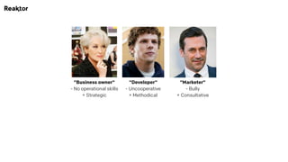 "Business owner" 
- No operational skills 
+ Strategic
"Developer" 
- Uncooperative 
+ Methodical
"Marketer" 
- Bully 
+ Consultative
 