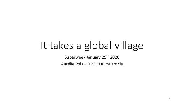It	takes	a	global	village
Superweek	January	29th 2020
Aurélie	Pols	– DPO	CDP	mParticle
1
 