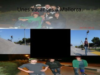 Unes Vacances a Mallorca.




                       Inici
 